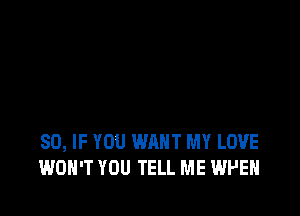 SO, IF YOU WANT MY LOVE
WON'T YOU TELL ME WPEH