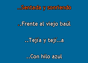 ..Sentada y sonriendo

..Frente al viejo batil

..Tejfa y tejl'..a

..Con hilo azul