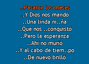 ..Pasaron los meses
..Y Dios nos mand6
..Una linda ni..6a

..Que nos ..conquistd

..Pero la esperanza
..AhI' no mun'c')
..Y al cabo de tiem..po
..De nuevo brilld