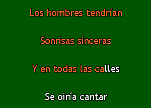 Los hombres tendn'an

Sonrisas sinceras

Y en todas las calles

Se oin'a cantar