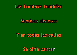 Los hombres tendn'an

Sonrisas sinceras

Y en todas las calles

Se oin'a cantar