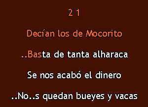 2 1
Decfan los de Mocorito
..Basta de tanta alharaca
Se nos acabd el dinero

..No..s quedan bueyes y vacas