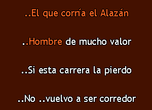 ..El que corn'a el Alaza'm
..Hombre de mucho valor
..Si esta carrera la pierdo

..No ..vuelvo a ser corredor