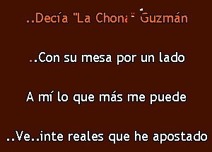 ..Decfa La Chem 3 Guzman
..Con su mesa por un lado
A ml' lo que mas me puede

..Ve..inte reales que he apostado