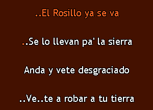 ..El Rosillo ya se va

..Se lo llevan pa' la sierra

Anda y vete desgraciado

..Ve..te a robar a tu tierra