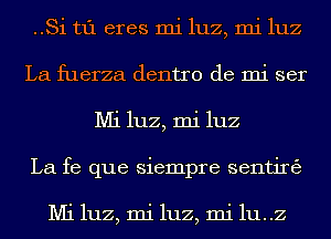 ..Si t1'1 eres mi luz, mi luz
La fuerza dentro de mi ser
Mi luz, mi luz
La fe que siempre sentirtzj

Mi luz, mi luz, mi 1u..z