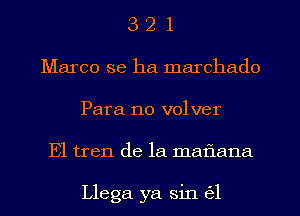 3 2 1
Marco se ha marchado
Para no volver
E1 tren de la maflana

Llega ya sin ('31