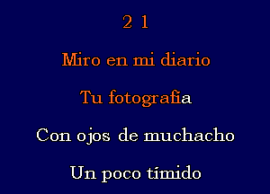 2 1
Miro en mi diario
Tu fotografia

Con ojos de muchacho

Un poco timido l