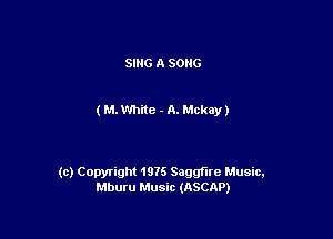 SING A SONG

(NLWhite - A. Mckay)

(c) Copyright 1975 Saggfirc Music,
Mburu Music (ASCAP)