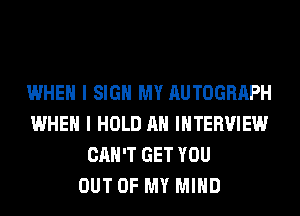 WHEN I SIGN MY AUTOGRAPH
WHEN I HOLD AH INTERVIEW
CAN'T GET YOU
OUT OF MY MIND