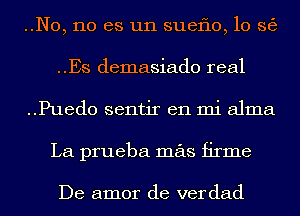 ..N0, no es un suef10,10 363
..Es demasiado real
..Pued0 sentir en mi alma
La prueba mas firme

De amor de verdad