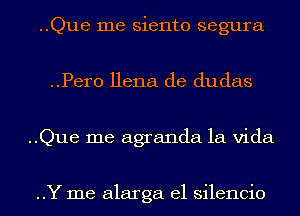 ..Que me siento segura
..Pero Hena de dudas
..Que me agranda la Vida

..Y me alarga el silencio