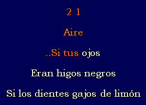 2 1
Aire
..Si tus ojos
Eran higos negros

Si 108 dientes gajos de Hmc'm