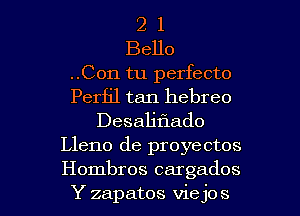 2 1
Bello
..Con tu perfecto
Perfjl tan hebreo
Desaliflado
Lleno de proyectos

Hombres cargados
Y zapatos viejos l