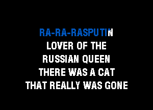 BA-BA-BASPU TIN
LOVER OF THE
RUSSIAN QUEEN
THERE WAS A CAT

THAT REALLY WAS GONE l