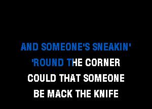 AND SDMEONE'S SNEAKIN'
'ROUHD THE CORNER
COULD THAT SOMEONE
BE MACK THE KNIFE