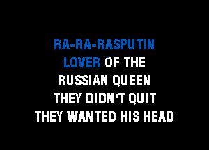 BA-BA-BASPU TIN
LOVER OF THE
RUSSIAN QUEEN
THEY DIDN'T QUIT

THEY WANTED HIS HEAD l