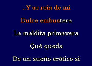 ..Y se reia de mi
Dulce embustera
La maldita primavera
Que? queda

De un sueflo erbtico si