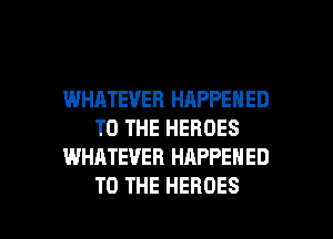 WHATEVER HAPPENED
TO THE HEROES
WHATEVER HAPPENED

TO THE HEROES l