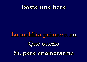 Basta una hora

La maldita primave. .ra
Qu63 sueflo

Si. .para enamorarme