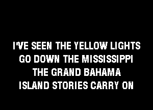 I'VE SEE THE YELLOW LIGHTS
GO DOWN THE MISSISSIPPI
THE GRAND BAHAMA
ISLAND STORIES CARRY 0H