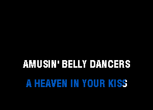 RMUSIN' BELLY DANCERS
A HEAVEN IN YOUR KISS