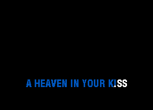 A HEAVEN IN YOUR KISS
