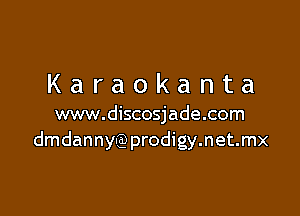 Karaokanta

www.discosjade.com
dmdannylg) prodigy.net.mx