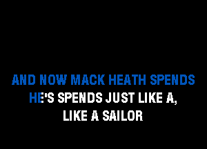 AND HOW MACK HEATH SPEHDS
HE'S SPEHDS JUST LIKE A,
LIKE A SAILOR