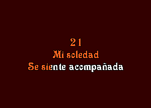 21
Mi soledad

Se siente acompaliada