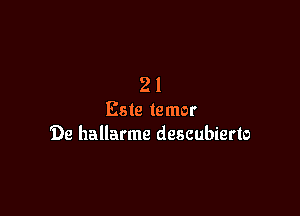 21

Esta temor
De hallarme descubierto