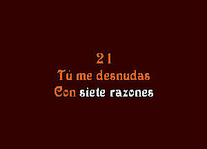 21

Tu me desnudas
Con siete razones