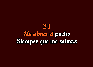 21

Me abres el pecho
Siempre que me colmas