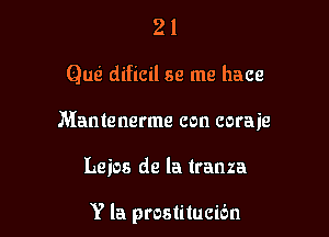 2i

(9m? dificil se me hace

Mantenerme con coraie

Leios de la tranza

Y la prostitucibn