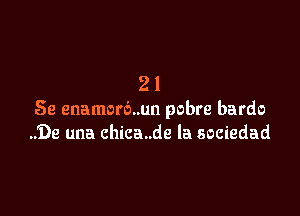 21

Se enamorb..un pobre bardo
.519 una chica..de la sociedad
