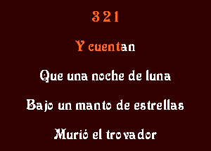 321

Y cuentan

Que una noche de luna

Bajo un manto de estrellas

Marie) el trovador