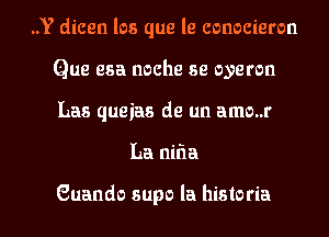 ..Y dicen los que le conocieron
Que esa noche se oyeron
L35 queias de un amo..r

La nitia

Guando supo la historia l