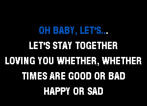 0H BABY, LET'S...

LET'S STAY TOGETHER
LOVING YOU WHETHER, WHETHER
TIMES ARE GOOD 0R BAD
HAPPY 0R SAD