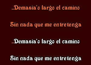 ..'Demasia'o largo el camino
Sin nada que me enlretenga
..'Demasia'o largo el camino

Sin nada que me enlretenga