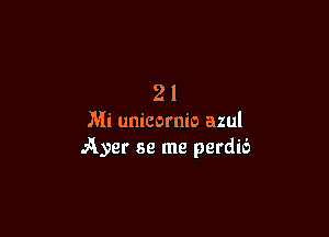 21

Mi unicornio azul
Ayer se me perdic'z