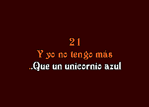 21

Y yo no tango mas
..Que un unicornio azul