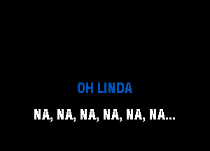 0H LINDA
HA, HA, HA, HA, HA, HA...