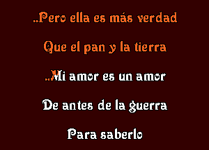 Pam ella as mass verdad
Que el pan y la tierra
.Mi amor es un amor

'1')e antes de la guerra

Para saberlo l