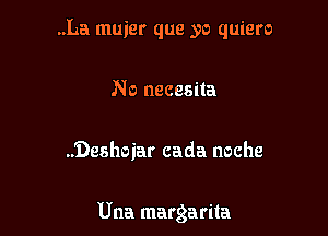 ..La muier que yo quiero

No necesita

..Deshoiar cada noche

Una margarita