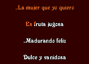 ..La muier que yo quiero

Es fruta ingosa

.Madurando feliz

Bulce y va nidosa