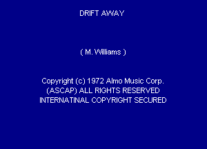DRIFT AWAY

( M Williams J

Copyright (c) 1972 Almo Musnc Corp.
(ASCAP) ALL RIGHTS RESERVED
INTERNATINAL COPYRIGHT SECURED