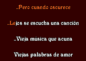 Peru cuando oscurece
..Leios se escucha una cancibn
..Vieia mdsica que acuna

Vieias palabras de amor