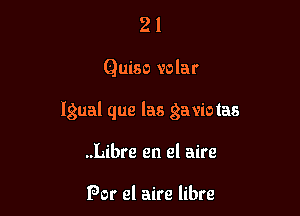 21

Quiso velar

lgual que las 3a viotas

..Libre en el aire

Por el aire libre