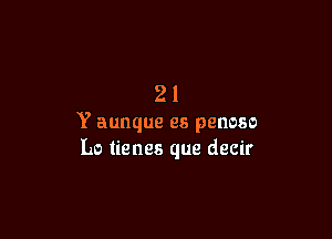 21

Y aunque es penoso
Lo tienes que decir