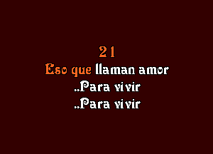 21
E80 que llaman amor

Para vivir
Para vivir
